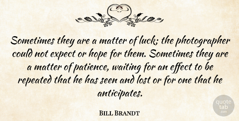 Bill Brandt Quote About Photography, Waiting, Luck: Sometimes They Are A Matter...