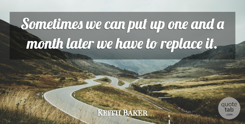 Keith Baker Quote About Later, Month, Replace: Sometimes We Can Put Up...