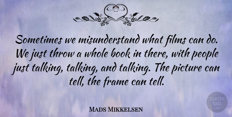 Mads Mikkelsen Quote About Book, Talking, People: Sometimes We Misunderstand What Films...