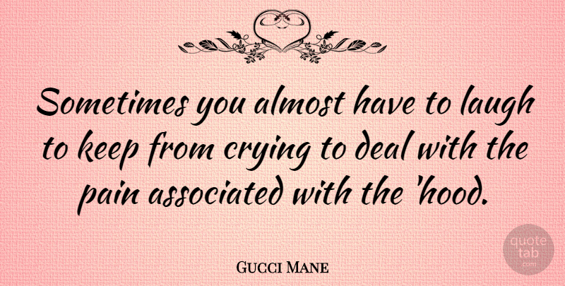 Gucci Mane Quote About Almost, Associated, Crying, Deal: Sometimes You Almost Have To...