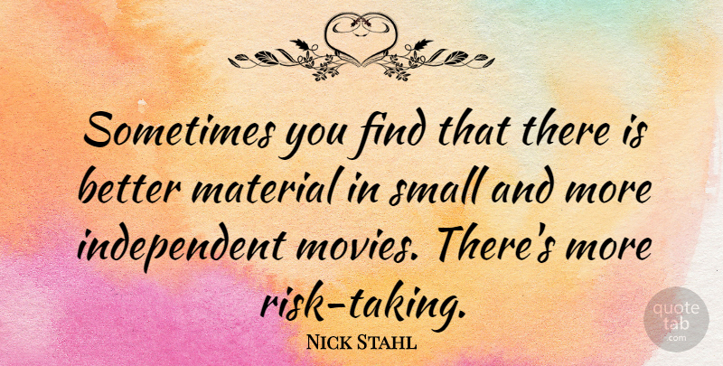 Nick Stahl Quote About Independent, Risk, Sometimes: Sometimes You Find That There...