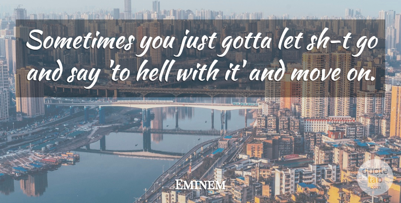 Eminem Quote About Funny, Moving, Sometimes: Sometimes You Just Gotta Let...