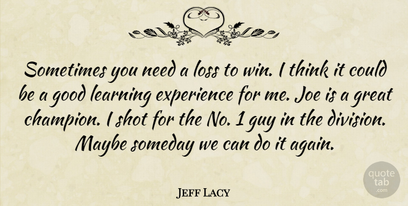 Jeff Lacy Quote About Experience, Good, Great, Guy, Joe: Sometimes You Need A Loss...