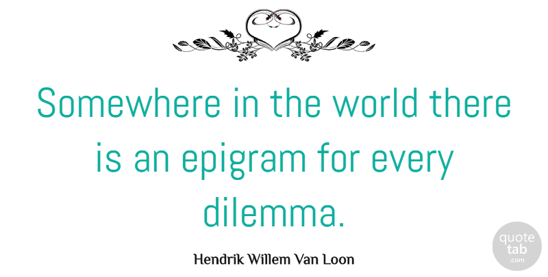 Hendrik Willem Van Loon Quote About undefined: Somewhere In The World There...