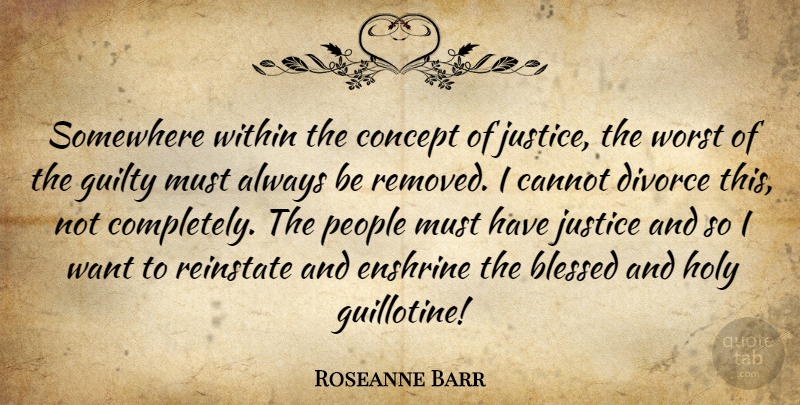 Roseanne Barr Quote About Blessed, Divorce, Justice: Somewhere Within The Concept Of...