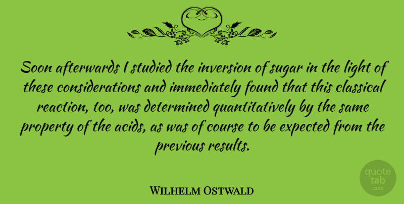 Wilhelm Ostwald Quote About Afterwards, Classical, Course, Determined, Expected: Soon Afterwards I Studied The...