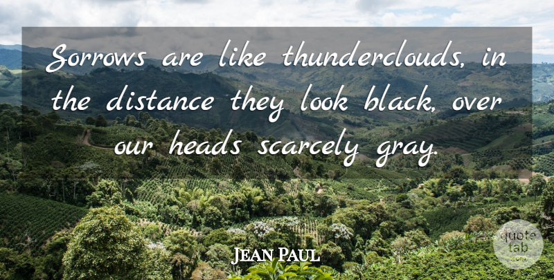 Jean Paul Quote About Distance, Sorrow, Black: Sorrows Are Like Thunderclouds In...