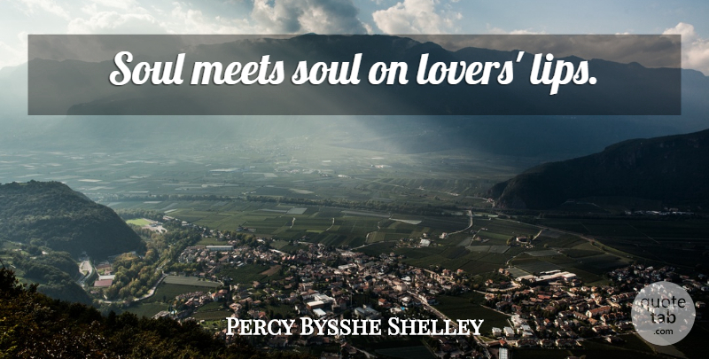 Percy Bysshe Shelley Quote About Love, Life, Romantic: Soul Meets Soul On Lovers...
