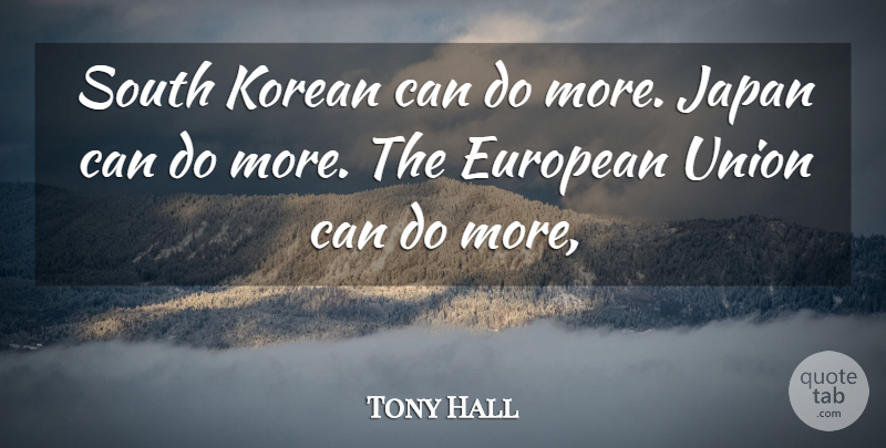 Tony Hall Quote About European, Japan, Korean, South, Union: South Korean Can Do More...