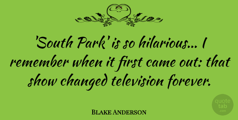 Blake Anderson Quote About Came, Changed: South Park Is So Hilarious...