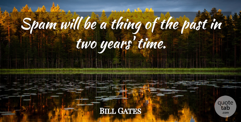 Bill Gates Quote About Past, Two, Years: Spam Will Be A Thing...