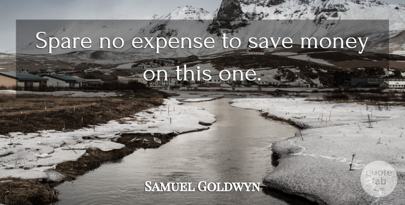 Samuel Goldwyn Quote About Book, Beer, Saving Money: Spare No Expense To Save...
