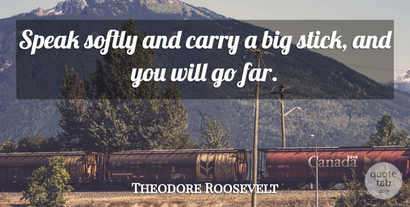 Theodore Roosevelt Quote About Carry, Softly, Speak: Speak Softly And Carry A...