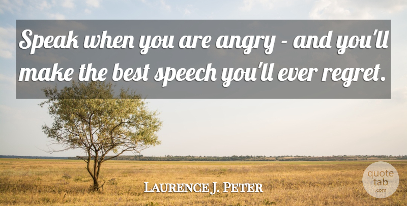 Laurence J. Peter Quote About Anger, Angry, Best, Speak, Speech: Speak When You Are Angry...
