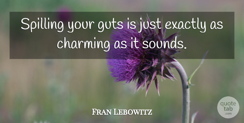 Fran Lebowitz Quote About Sound, Catchy, Charming: Spilling Your Guts Is Just...