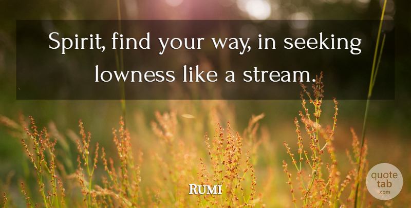 Rumi Quote About Way, Spirit, Streams: Spirit Find Your Way In...