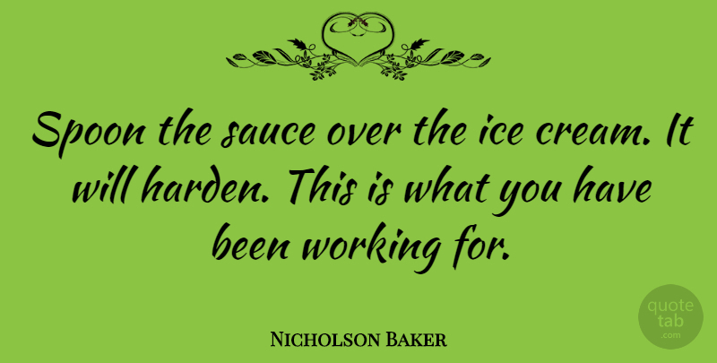 Nicholson Baker Quote About Ice, Spoons, Sauce: Spoon The Sauce Over The...