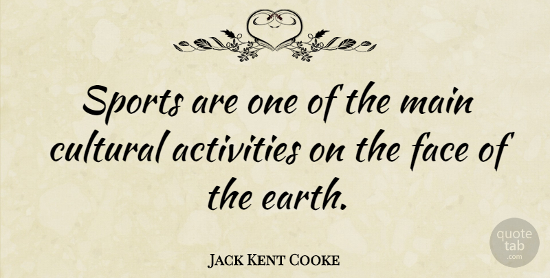 Jack Kent Cooke Quote About Sports, Earth, Faces: Sports Are One Of The...