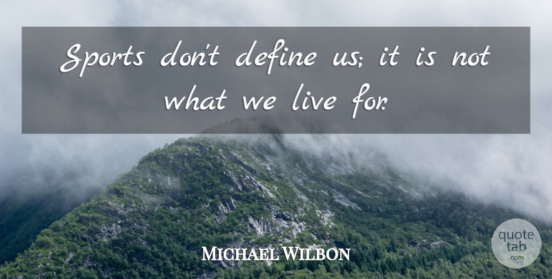 Michael Wilbon Quote About Sports: Sports Dont Define Us It...