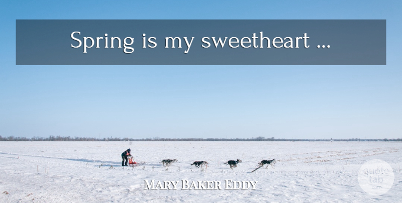 Mary Baker Eddy Quote About Spring, Sweetheart, My Sweetheart: Spring Is My Sweetheart...