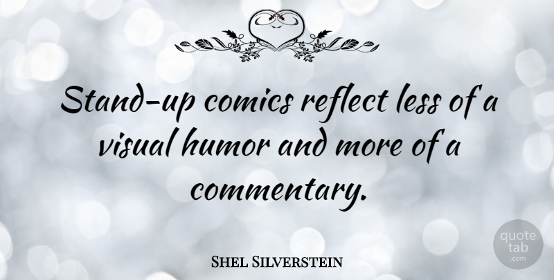 Shel Silverstein Quote About Humor, Comic, Visuals: Stand Up Comics Reflect Less...