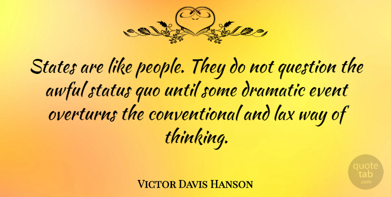 Victor Davis Hanson Quote About Thinking, People, Awful: States Are Like People They...