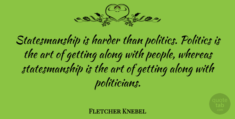 Fletcher Knebel Quote About Art, People, Politician: Statesmanship Is Harder Than Politics...
