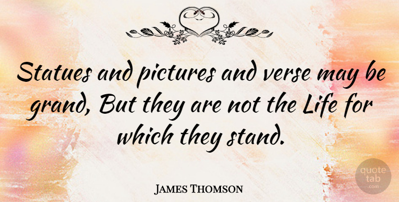James Thomson Quote About Life, Statues, Verse: Statues And Pictures And Verse...