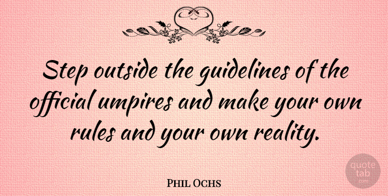 Phil Ochs Quote About Reality, Umpires, Sea: Step Outside The Guidelines Of...