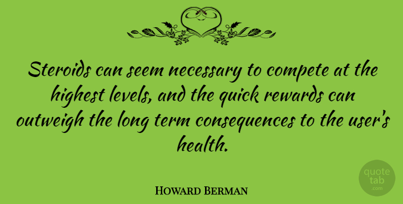 Howard Berman Quote About Long, Competition, Levels: Steroids Can Seem Necessary To...