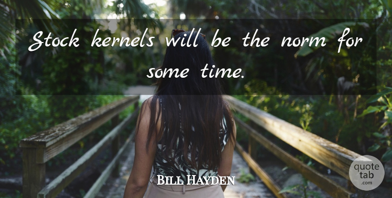Bill Hayden Quote About Norm, Kernel: Stock Kernels Will Be The...