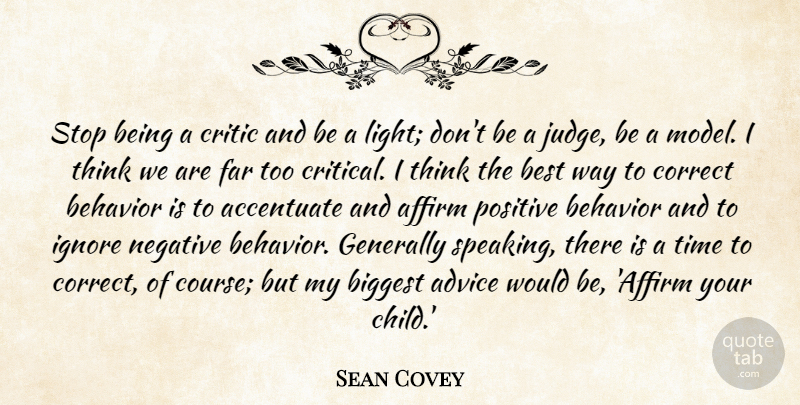 Sean Covey Quote About Accentuate, Advice, Affirm, Behavior, Best: Stop Being A Critic And...