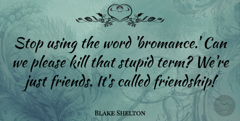Blake Shelton Quote About Friendship, Please, Stop, Stupid, Using: Stop Using The Word Bromance...