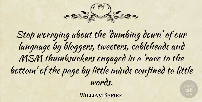 William Safire Quote About Confined, Engaged, Minds, Stop, Worrying: Stop Worrying About The Dumbing...