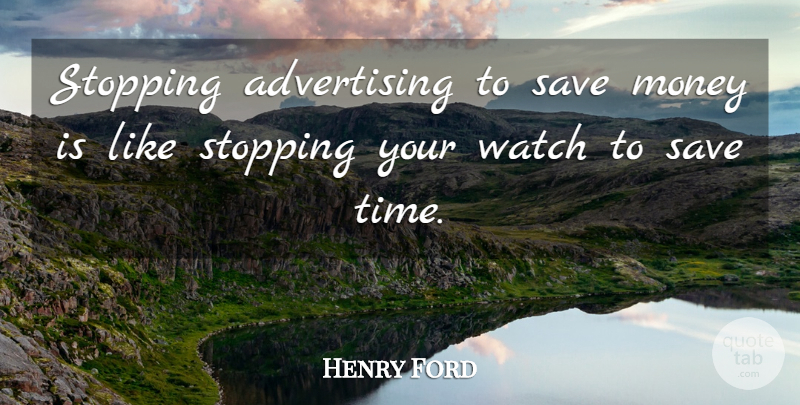 Henry Ford Quote About Insightful, Marketing, Stopping: Stopping Advertising To Save Money...