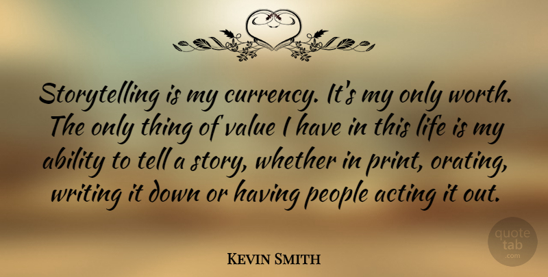 Kevin Smith Quote About Writing, People, Acting: Storytelling Is My Currency Its...