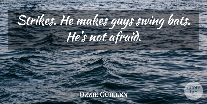 Ozzie Guillen Quote About Guys, Swing: Strikes He Makes Guys Swing...