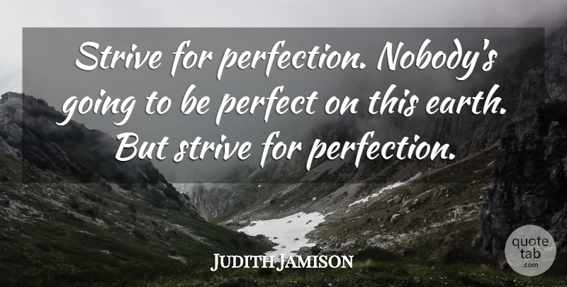 Judith Jamison Quote About Strive: Strive For Perfection Nobodys Going...