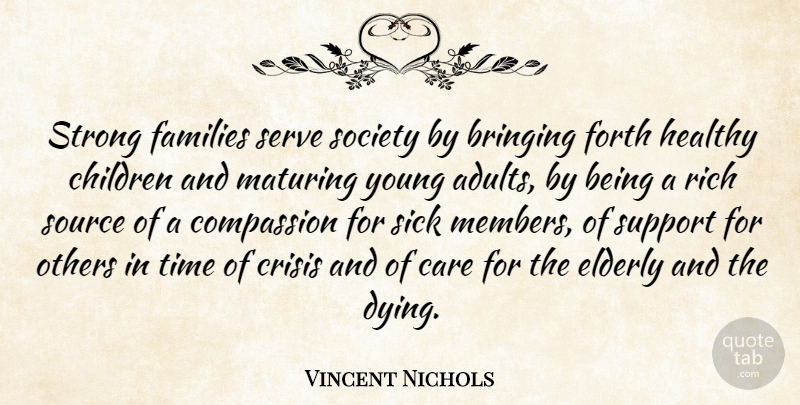 Vincent Nichols Quote About Bringing, Care, Children, Crisis, Elderly: Strong Families Serve Society By...