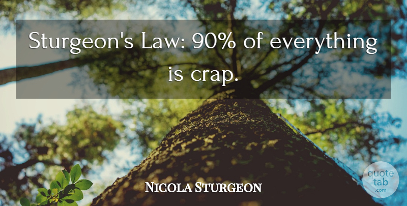 Nicola Sturgeon Quote About Law, Thrive, Crap: Sturgeons Law 90 Of Everything...