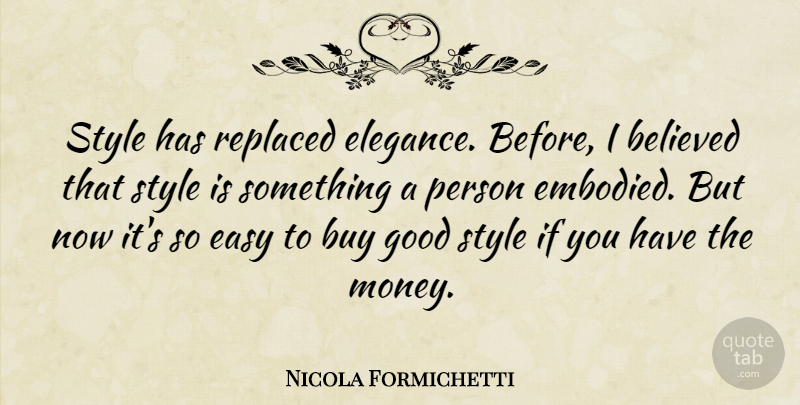 Nicola Formichetti Quote About Believed, Buy, Easy, Good, Money: Style Has Replaced Elegance Before...