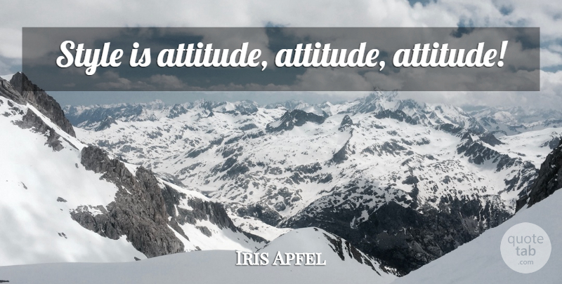 Iris Apfel Quote About Attitude, Style: Style Is Attitude Attitude Attitude...