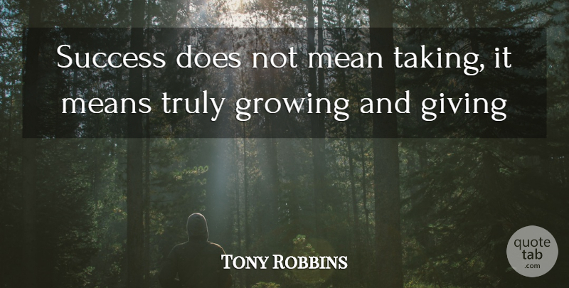 Tony Robbins Quote About Mean, Giving, Growing: Success Does Not Mean Taking...
