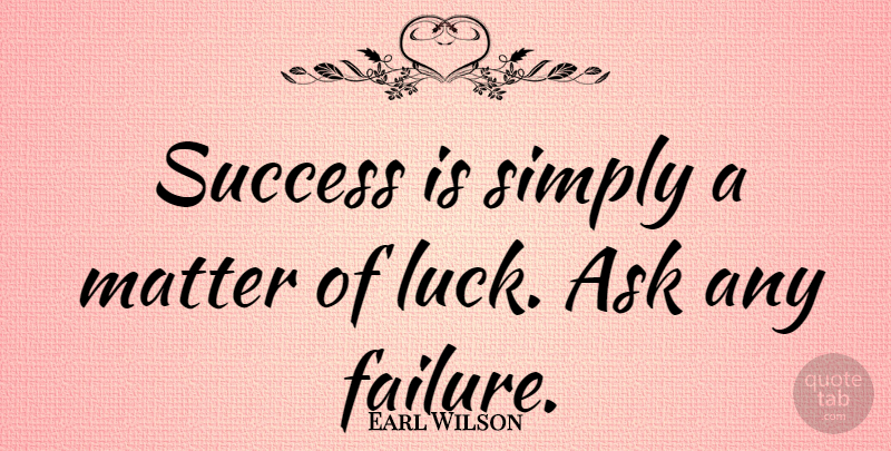 Earl Wilson Quote About American Athlete, Ask, Matter, Simply, Success: Success Is Simply A Matter...