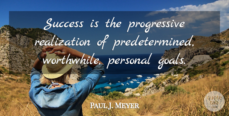 Paul J. Meyer Quote About Success, Goal, Realization: Success Is The Progressive Realization...