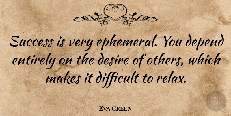 Eva Green Quote About Congratulations, Desire, Relax: Success Is Very Ephemeral You...