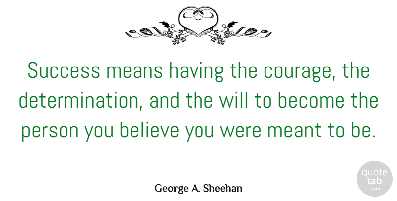 George A. Sheehan Quote About Inspirational, Success, Determination: Success Means Having The Courage...