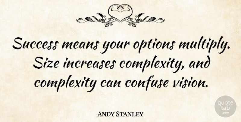 Andy Stanley Quote About Mean, Vision, Size: Success Means Your Options Multiply...