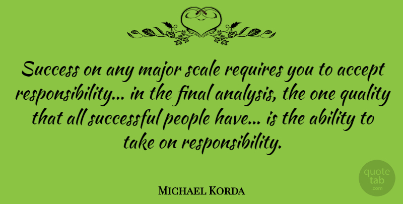Michael Korda Quote About Success, Responsibility, People: Success On Any Major Scale...