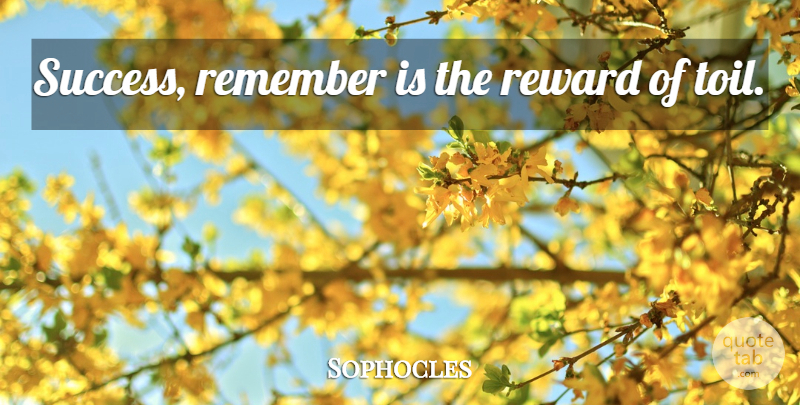 Sophocles Quote About Success, Rewards, Toil: Success Remember Is The Reward...